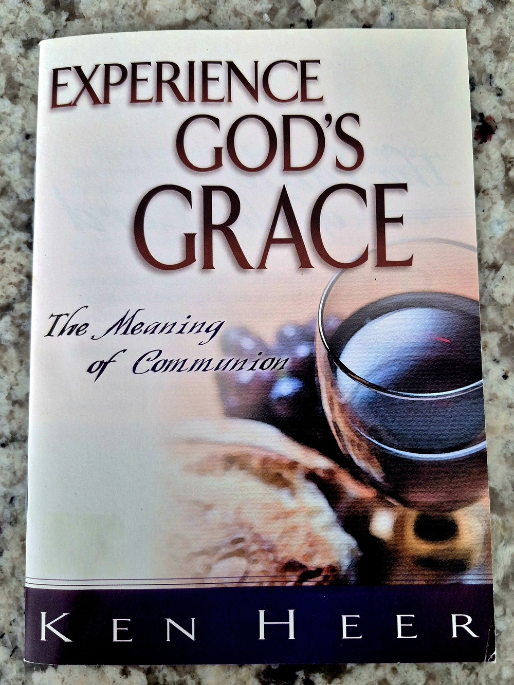 Experience God's Grace: The Meaning of Communion by Ken Heer